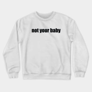 Not Your Baby Crewneck Sweatshirt